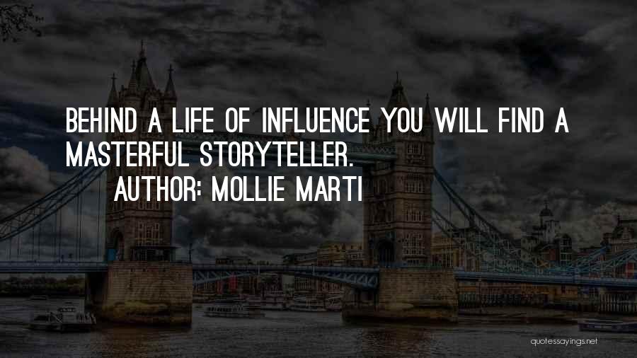 Mollie Marti Quotes: Behind A Life Of Influence You Will Find A Masterful Storyteller.