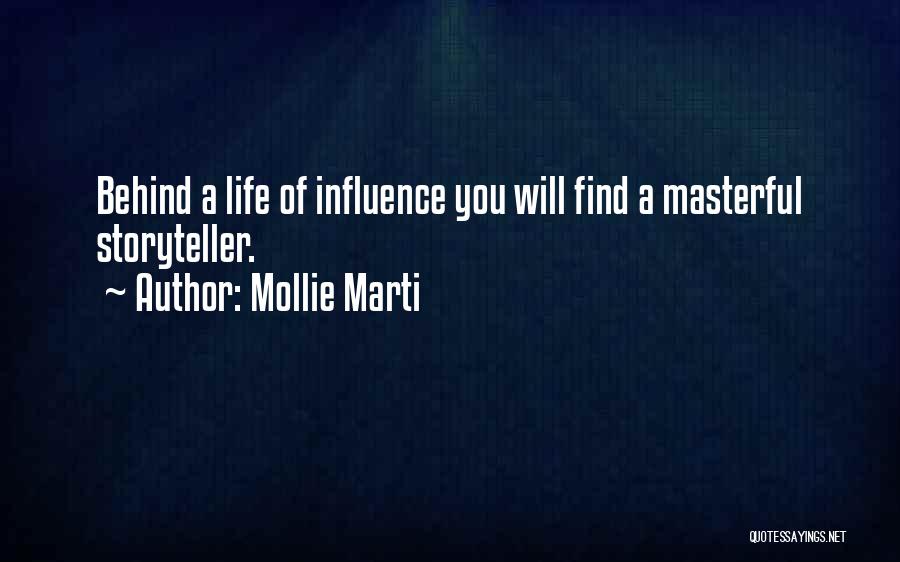 Mollie Marti Quotes: Behind A Life Of Influence You Will Find A Masterful Storyteller.