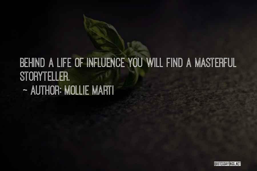 Mollie Marti Quotes: Behind A Life Of Influence You Will Find A Masterful Storyteller.