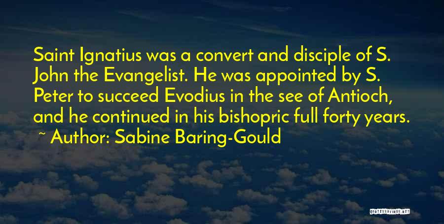 Sabine Baring-Gould Quotes: Saint Ignatius Was A Convert And Disciple Of S. John The Evangelist. He Was Appointed By S. Peter To Succeed