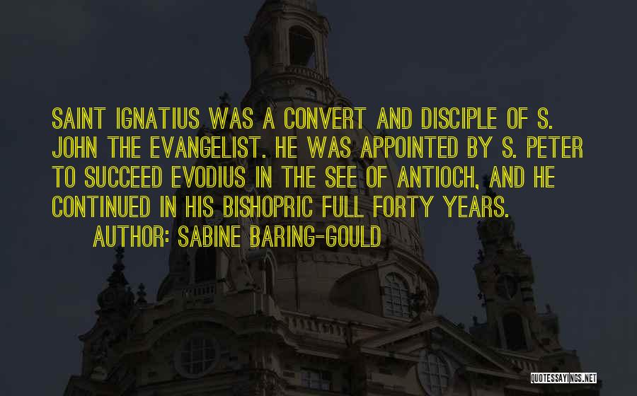 Sabine Baring-Gould Quotes: Saint Ignatius Was A Convert And Disciple Of S. John The Evangelist. He Was Appointed By S. Peter To Succeed