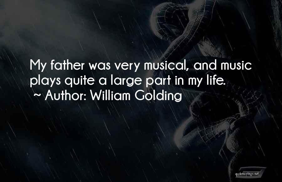 William Golding Quotes: My Father Was Very Musical, And Music Plays Quite A Large Part In My Life.