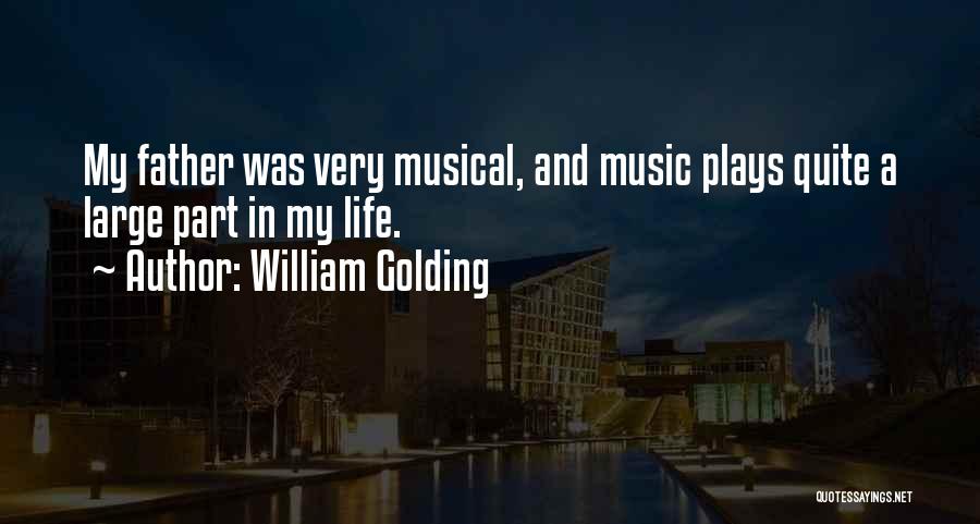 William Golding Quotes: My Father Was Very Musical, And Music Plays Quite A Large Part In My Life.