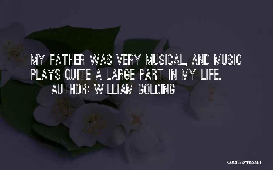 William Golding Quotes: My Father Was Very Musical, And Music Plays Quite A Large Part In My Life.