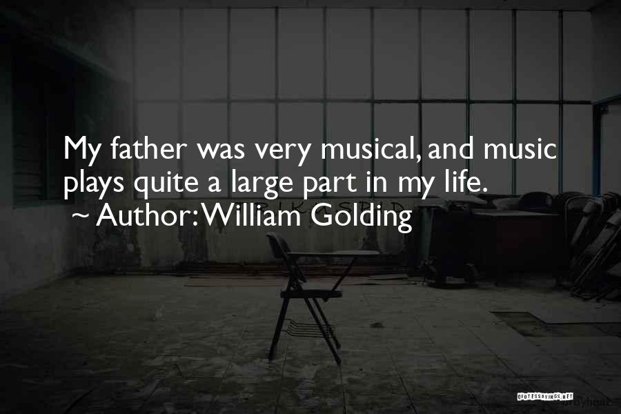William Golding Quotes: My Father Was Very Musical, And Music Plays Quite A Large Part In My Life.