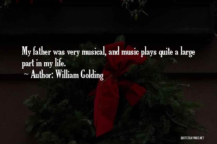 William Golding Quotes: My Father Was Very Musical, And Music Plays Quite A Large Part In My Life.