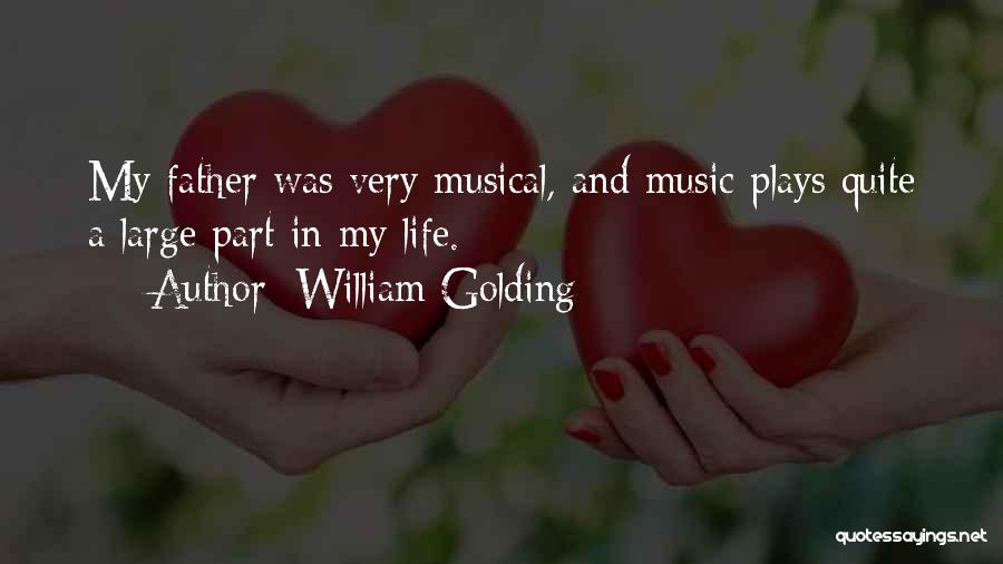 William Golding Quotes: My Father Was Very Musical, And Music Plays Quite A Large Part In My Life.