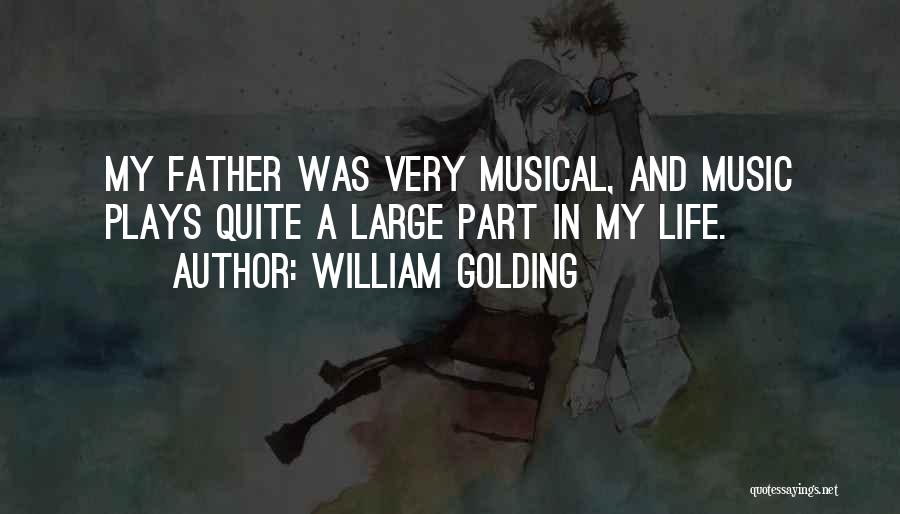 William Golding Quotes: My Father Was Very Musical, And Music Plays Quite A Large Part In My Life.