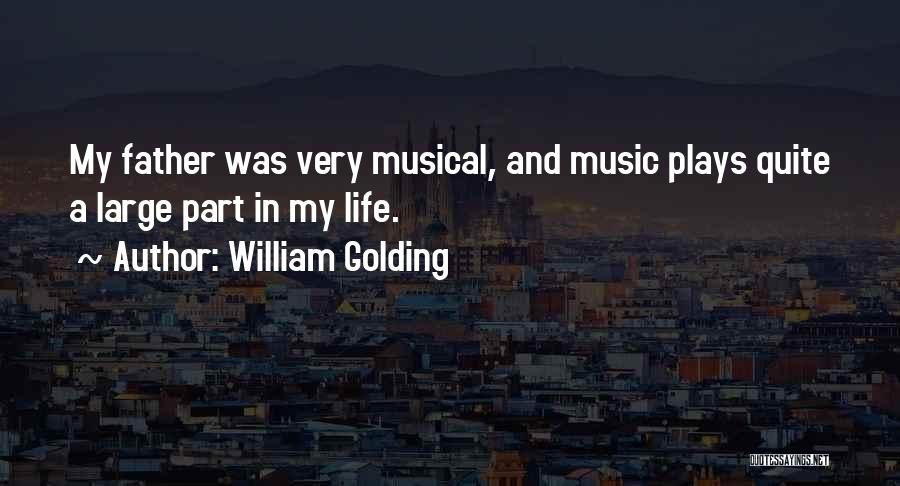 William Golding Quotes: My Father Was Very Musical, And Music Plays Quite A Large Part In My Life.