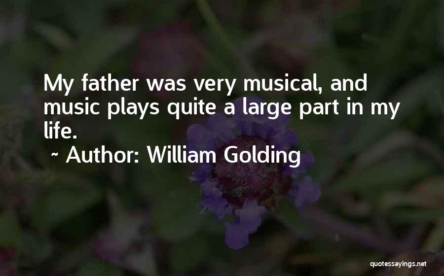 William Golding Quotes: My Father Was Very Musical, And Music Plays Quite A Large Part In My Life.