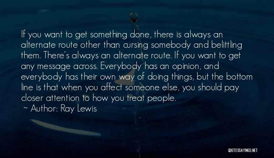 Ray Lewis Quotes: If You Want To Get Something Done, There Is Always An Alternate Route Other Than Cursing Somebody And Belittling Them.