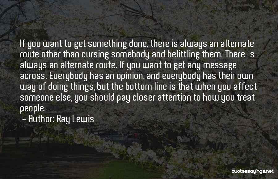 Ray Lewis Quotes: If You Want To Get Something Done, There Is Always An Alternate Route Other Than Cursing Somebody And Belittling Them.