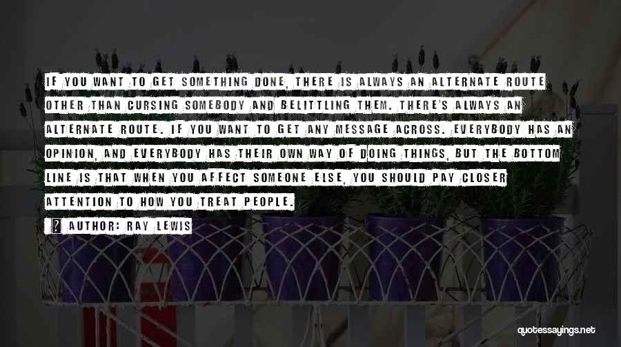 Ray Lewis Quotes: If You Want To Get Something Done, There Is Always An Alternate Route Other Than Cursing Somebody And Belittling Them.