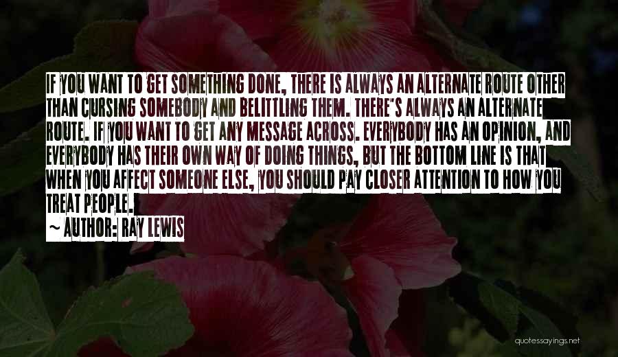Ray Lewis Quotes: If You Want To Get Something Done, There Is Always An Alternate Route Other Than Cursing Somebody And Belittling Them.