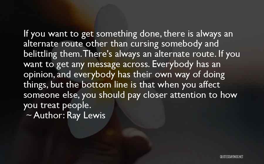 Ray Lewis Quotes: If You Want To Get Something Done, There Is Always An Alternate Route Other Than Cursing Somebody And Belittling Them.