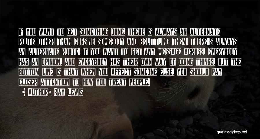Ray Lewis Quotes: If You Want To Get Something Done, There Is Always An Alternate Route Other Than Cursing Somebody And Belittling Them.