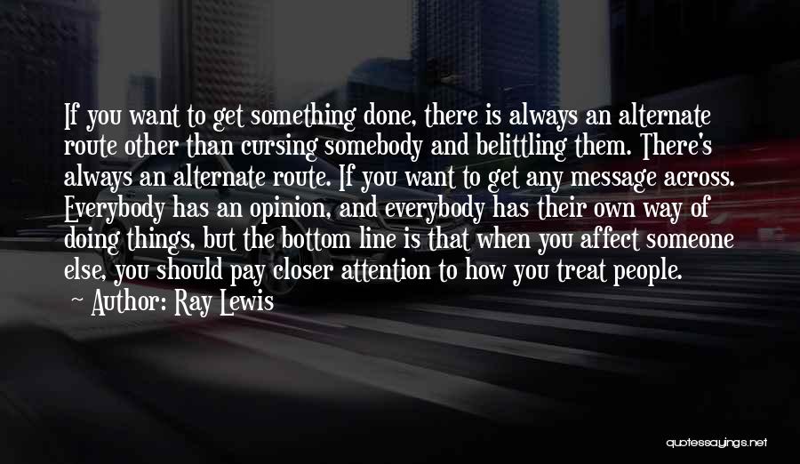 Ray Lewis Quotes: If You Want To Get Something Done, There Is Always An Alternate Route Other Than Cursing Somebody And Belittling Them.