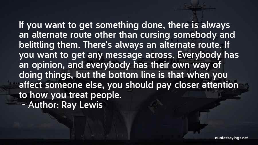 Ray Lewis Quotes: If You Want To Get Something Done, There Is Always An Alternate Route Other Than Cursing Somebody And Belittling Them.