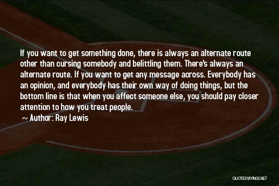 Ray Lewis Quotes: If You Want To Get Something Done, There Is Always An Alternate Route Other Than Cursing Somebody And Belittling Them.