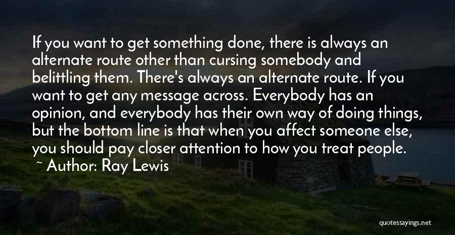 Ray Lewis Quotes: If You Want To Get Something Done, There Is Always An Alternate Route Other Than Cursing Somebody And Belittling Them.