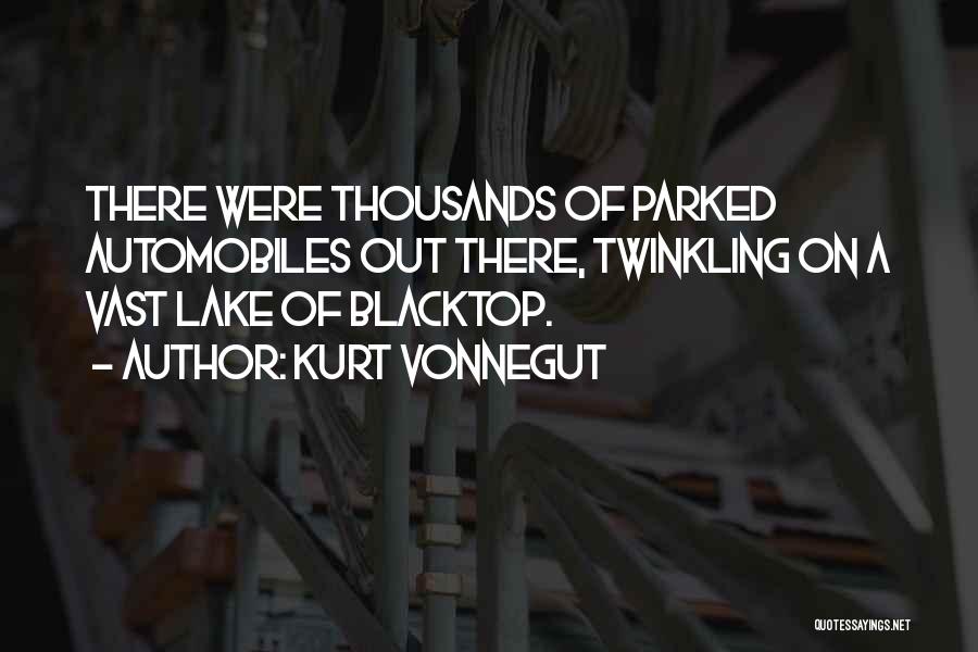 Kurt Vonnegut Quotes: There Were Thousands Of Parked Automobiles Out There, Twinkling On A Vast Lake Of Blacktop.