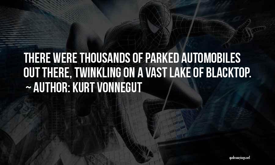 Kurt Vonnegut Quotes: There Were Thousands Of Parked Automobiles Out There, Twinkling On A Vast Lake Of Blacktop.