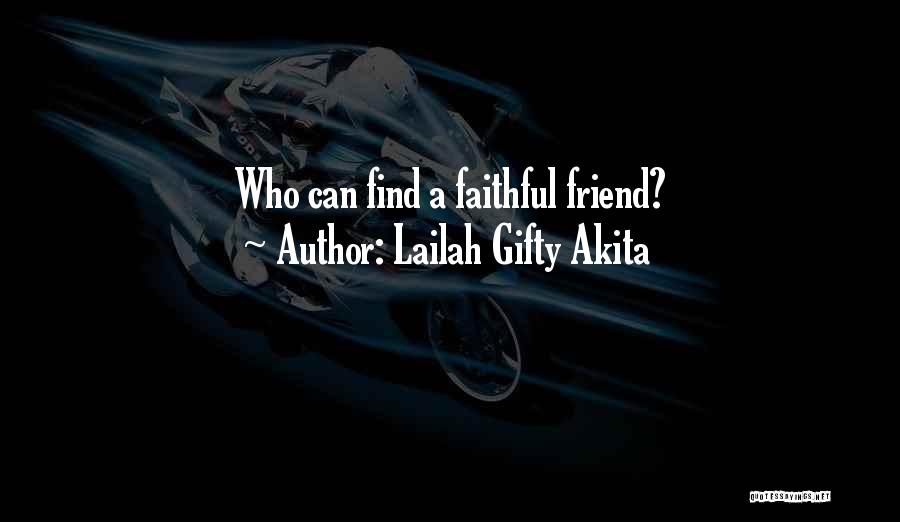 Lailah Gifty Akita Quotes: Who Can Find A Faithful Friend?