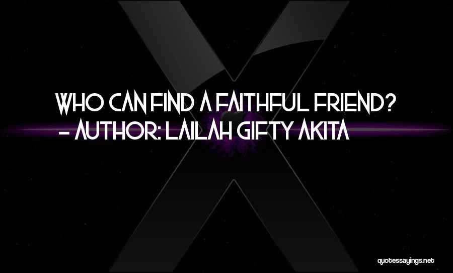 Lailah Gifty Akita Quotes: Who Can Find A Faithful Friend?