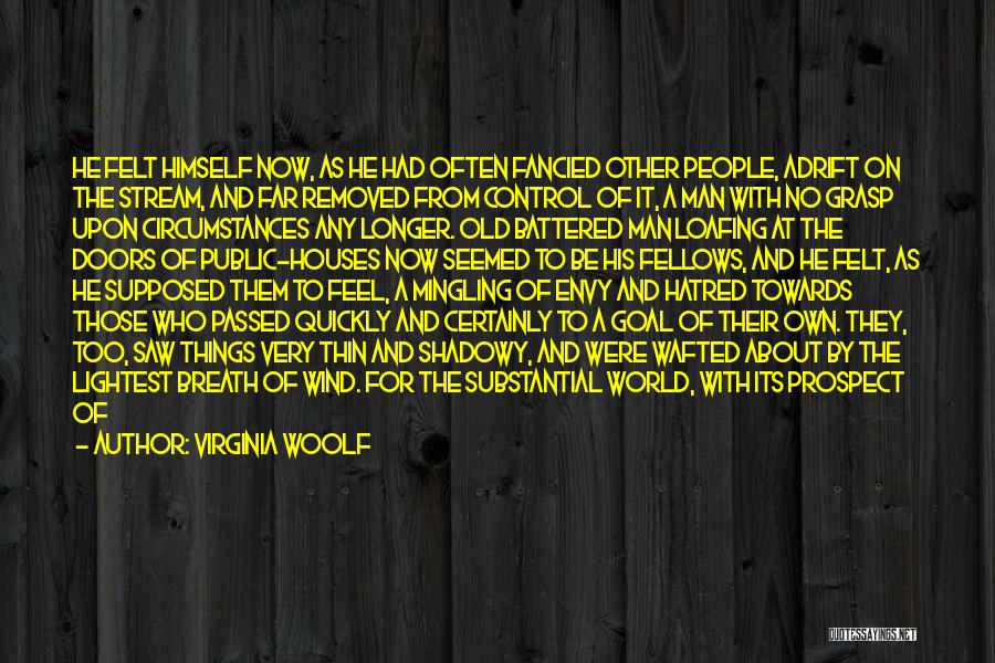 Virginia Woolf Quotes: He Felt Himself Now, As He Had Often Fancied Other People, Adrift On The Stream, And Far Removed From Control