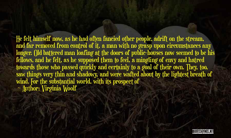 Virginia Woolf Quotes: He Felt Himself Now, As He Had Often Fancied Other People, Adrift On The Stream, And Far Removed From Control