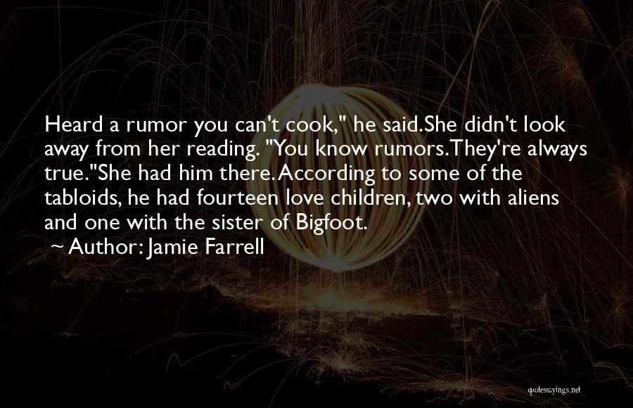 Jamie Farrell Quotes: Heard A Rumor You Can't Cook, He Said.she Didn't Look Away From Her Reading. You Know Rumors.they're Always True.she Had