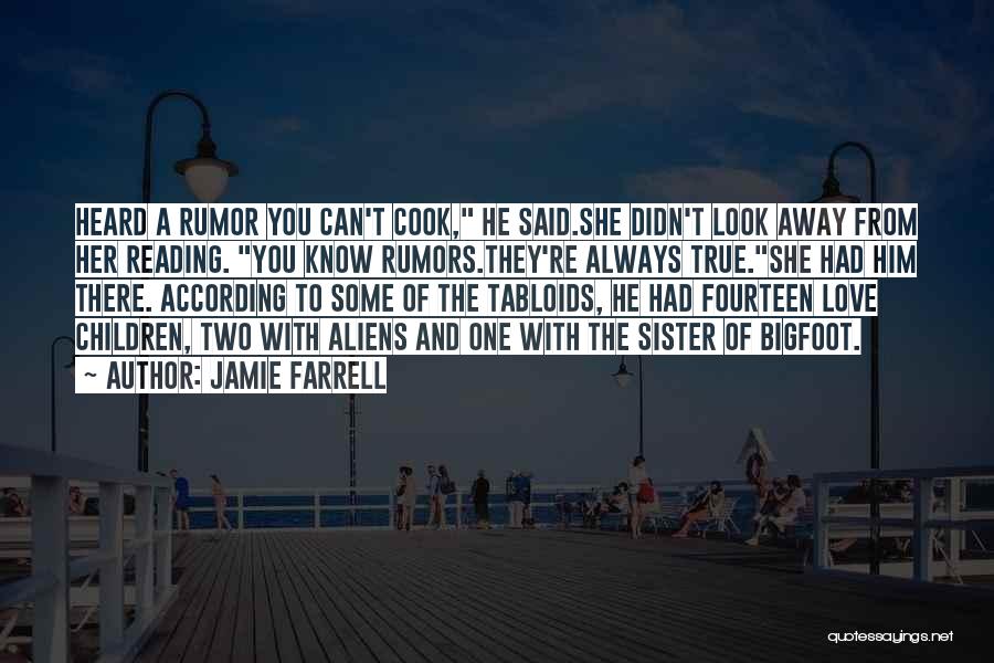 Jamie Farrell Quotes: Heard A Rumor You Can't Cook, He Said.she Didn't Look Away From Her Reading. You Know Rumors.they're Always True.she Had