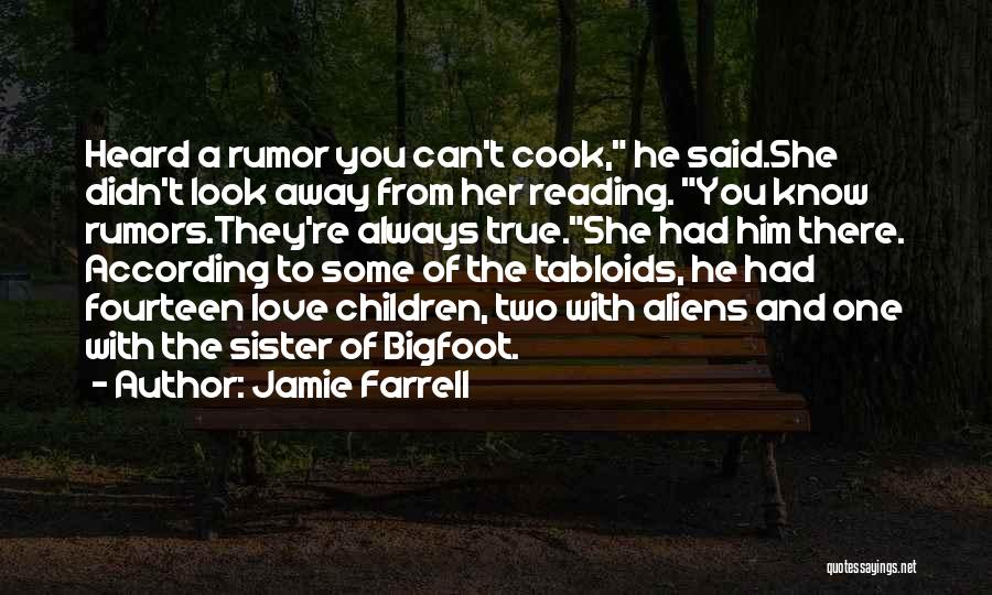 Jamie Farrell Quotes: Heard A Rumor You Can't Cook, He Said.she Didn't Look Away From Her Reading. You Know Rumors.they're Always True.she Had