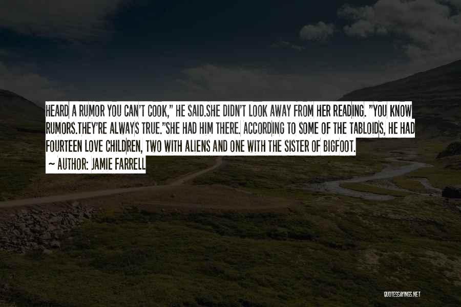 Jamie Farrell Quotes: Heard A Rumor You Can't Cook, He Said.she Didn't Look Away From Her Reading. You Know Rumors.they're Always True.she Had