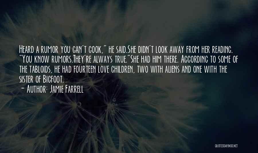 Jamie Farrell Quotes: Heard A Rumor You Can't Cook, He Said.she Didn't Look Away From Her Reading. You Know Rumors.they're Always True.she Had