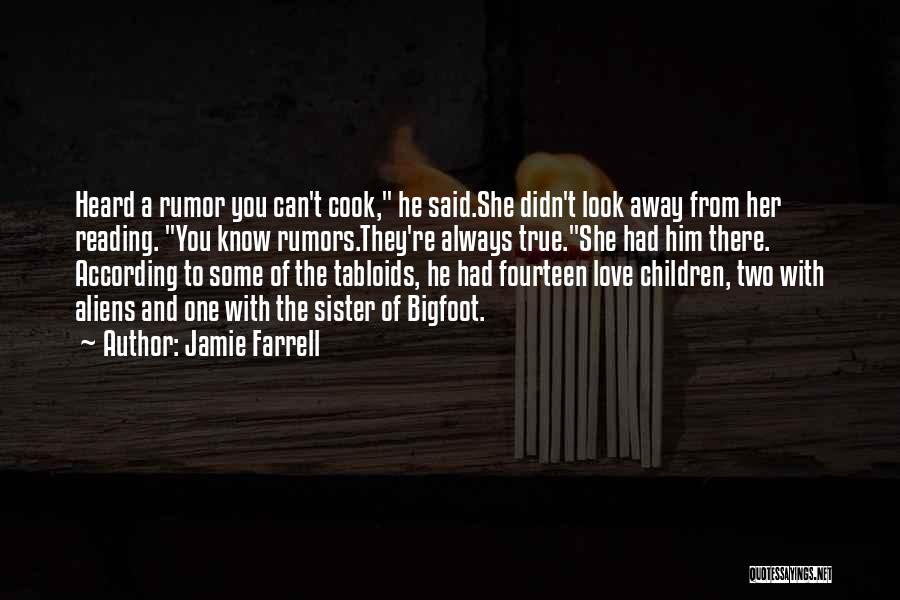 Jamie Farrell Quotes: Heard A Rumor You Can't Cook, He Said.she Didn't Look Away From Her Reading. You Know Rumors.they're Always True.she Had