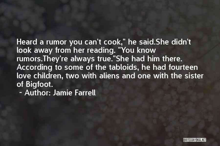 Jamie Farrell Quotes: Heard A Rumor You Can't Cook, He Said.she Didn't Look Away From Her Reading. You Know Rumors.they're Always True.she Had