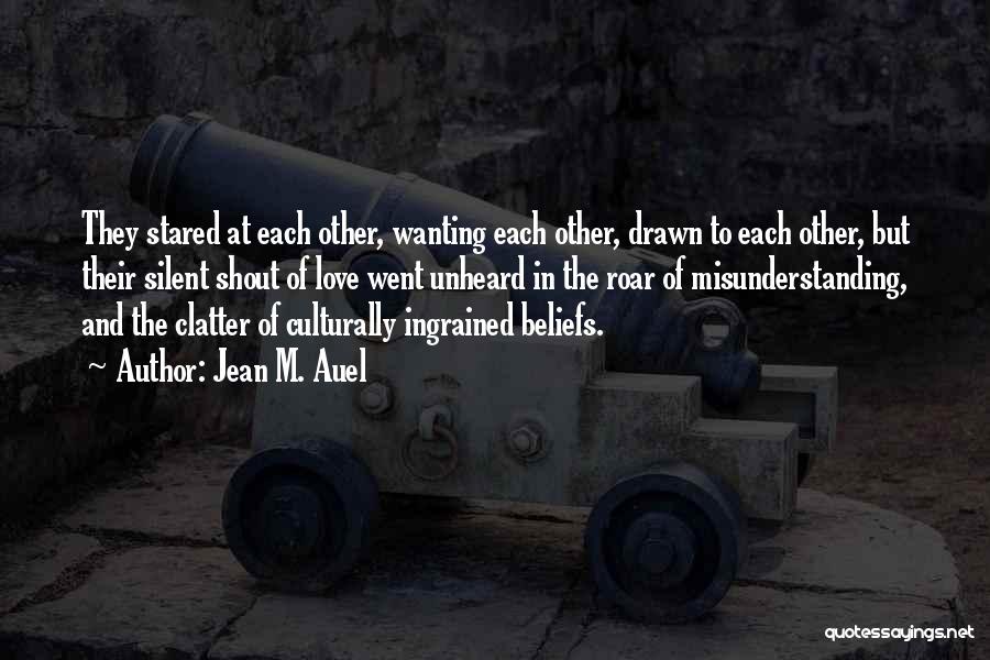 Jean M. Auel Quotes: They Stared At Each Other, Wanting Each Other, Drawn To Each Other, But Their Silent Shout Of Love Went Unheard