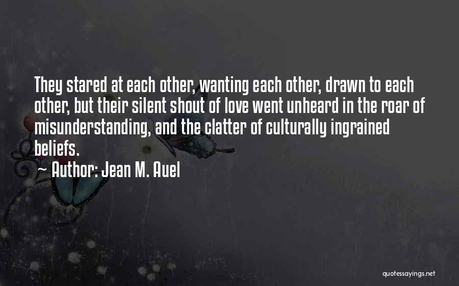 Jean M. Auel Quotes: They Stared At Each Other, Wanting Each Other, Drawn To Each Other, But Their Silent Shout Of Love Went Unheard