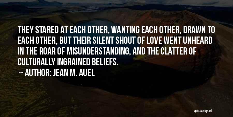 Jean M. Auel Quotes: They Stared At Each Other, Wanting Each Other, Drawn To Each Other, But Their Silent Shout Of Love Went Unheard