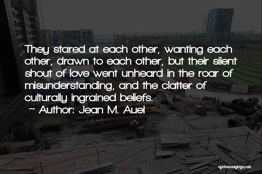 Jean M. Auel Quotes: They Stared At Each Other, Wanting Each Other, Drawn To Each Other, But Their Silent Shout Of Love Went Unheard