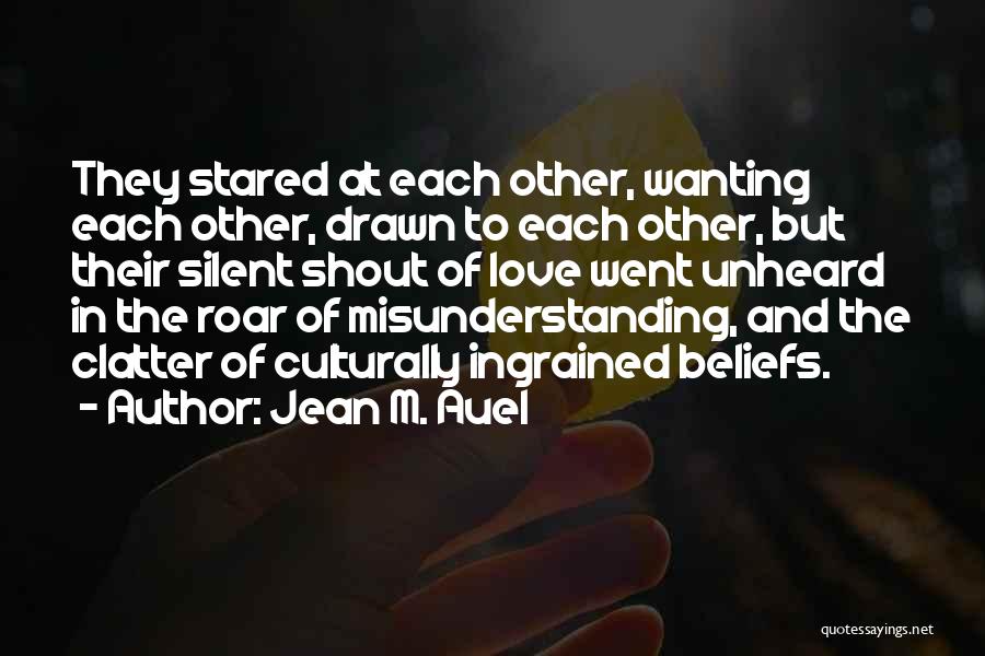 Jean M. Auel Quotes: They Stared At Each Other, Wanting Each Other, Drawn To Each Other, But Their Silent Shout Of Love Went Unheard