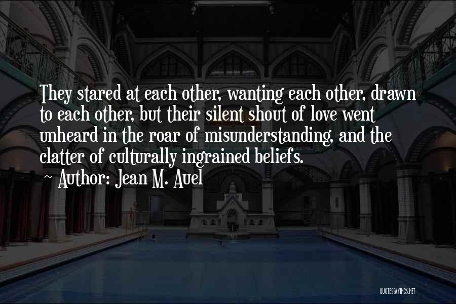 Jean M. Auel Quotes: They Stared At Each Other, Wanting Each Other, Drawn To Each Other, But Their Silent Shout Of Love Went Unheard