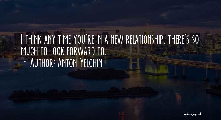 Anton Yelchin Quotes: I Think Any Time You're In A New Relationship, There's So Much To Look Forward To.