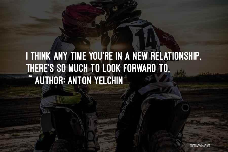 Anton Yelchin Quotes: I Think Any Time You're In A New Relationship, There's So Much To Look Forward To.