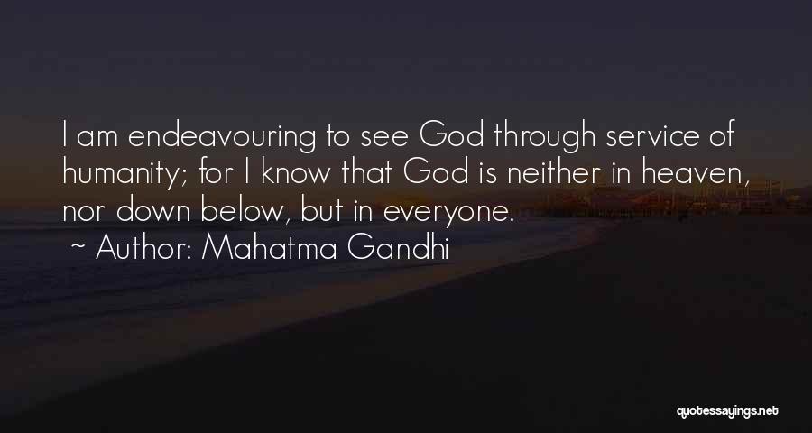 Mahatma Gandhi Quotes: I Am Endeavouring To See God Through Service Of Humanity; For I Know That God Is Neither In Heaven, Nor
