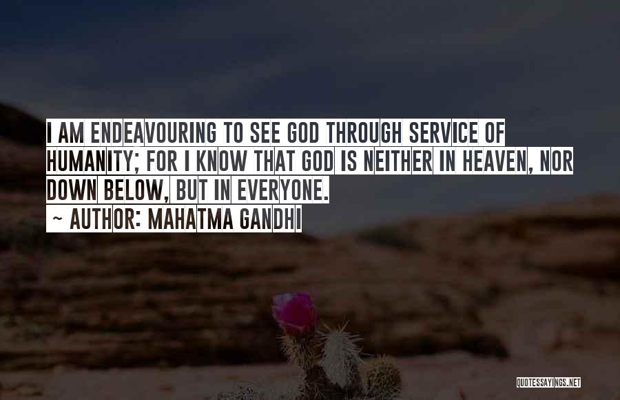 Mahatma Gandhi Quotes: I Am Endeavouring To See God Through Service Of Humanity; For I Know That God Is Neither In Heaven, Nor