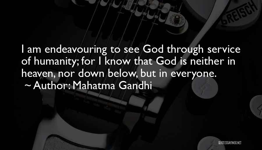 Mahatma Gandhi Quotes: I Am Endeavouring To See God Through Service Of Humanity; For I Know That God Is Neither In Heaven, Nor