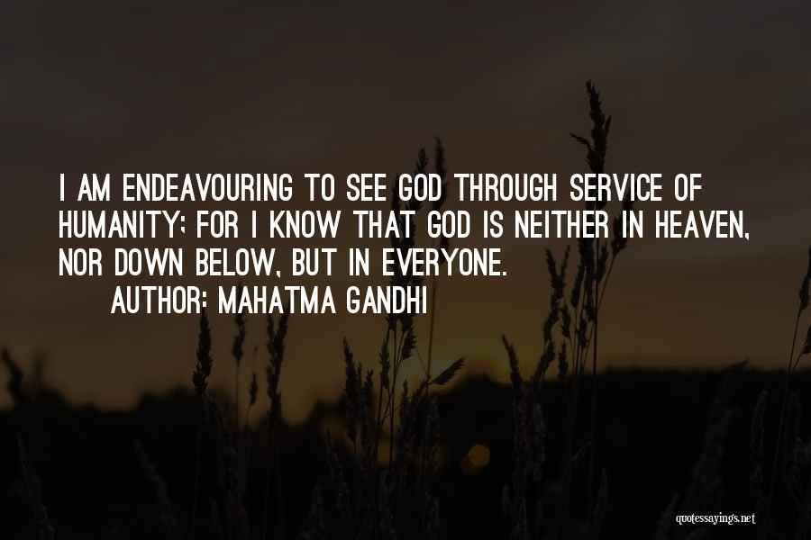 Mahatma Gandhi Quotes: I Am Endeavouring To See God Through Service Of Humanity; For I Know That God Is Neither In Heaven, Nor