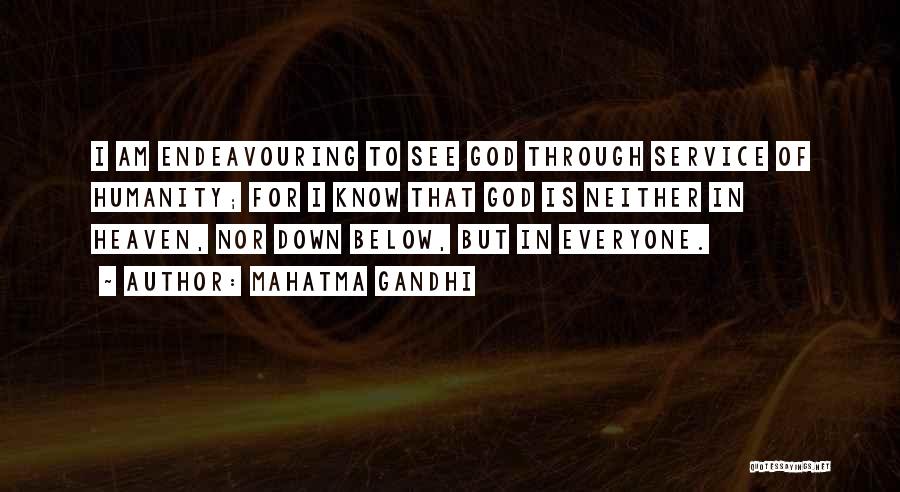 Mahatma Gandhi Quotes: I Am Endeavouring To See God Through Service Of Humanity; For I Know That God Is Neither In Heaven, Nor